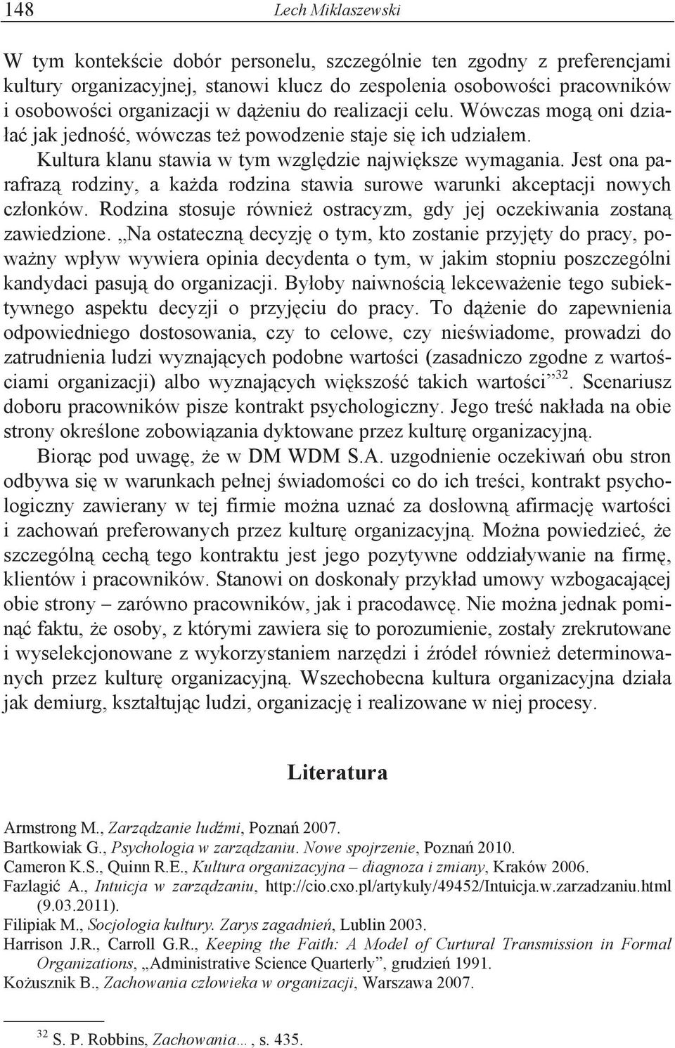 Jest ona parafraz% rodziny, a ka!da rodzina stawia surowe warunki akceptacji nowych cz"onków. Rodzina stosuje równie! ostracyzm, gdy jej oczekiwania zostan% zawiedzione.