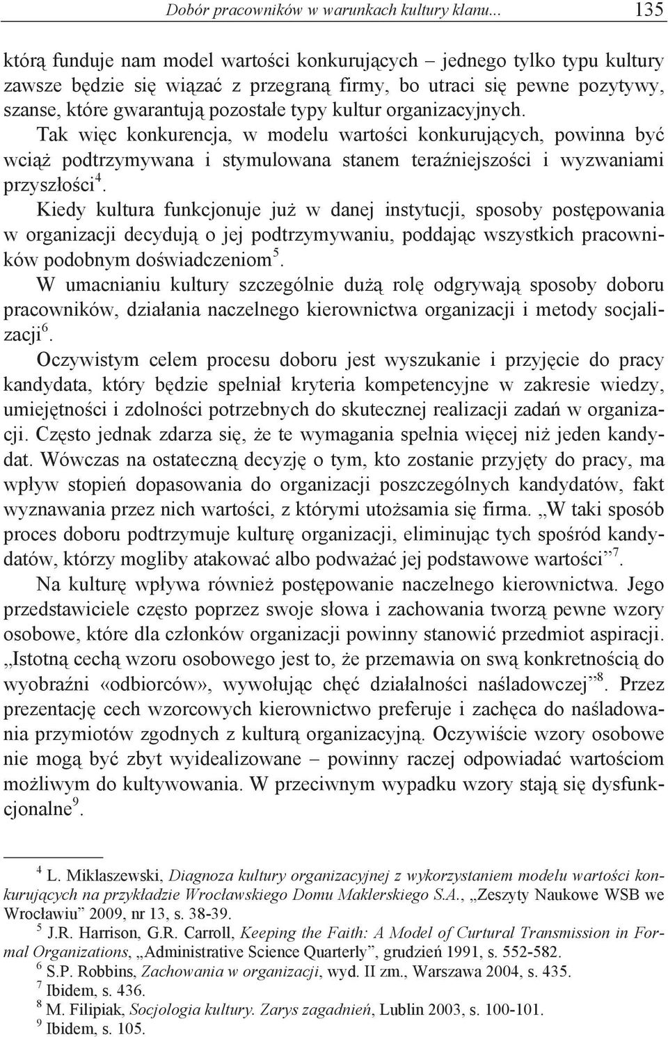 kultur organizacyjnych. Tak wi$c konkurencja, w modelu warto#ci konkuruj%cych, powinna by' wci%! podtrzymywana i stymulowana stanem tera&niejszo#ci i wyzwaniami przysz"o#ci 4.