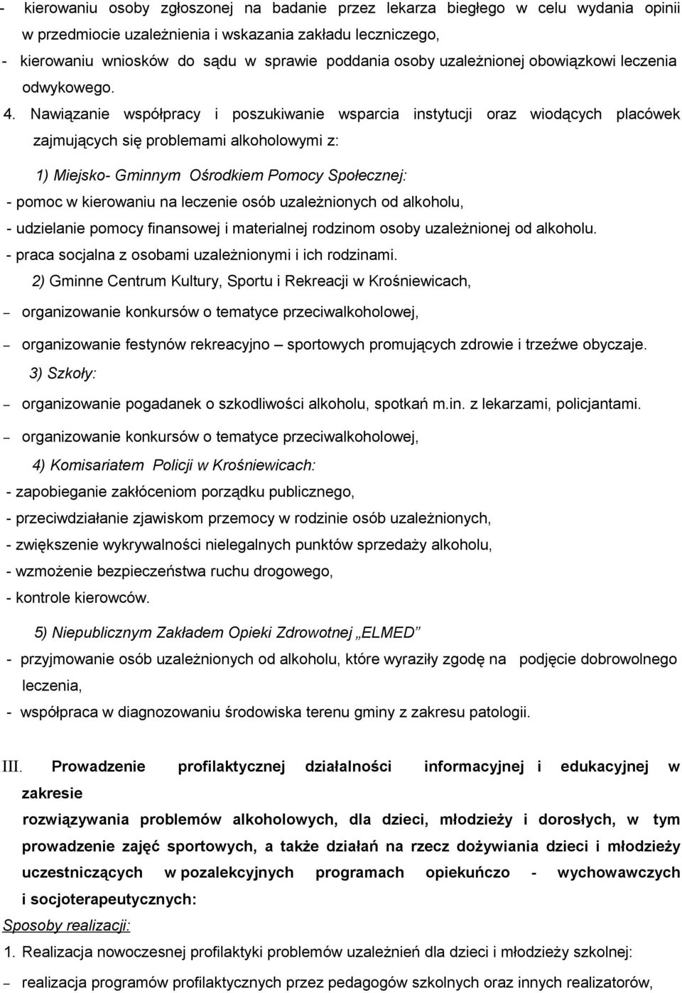 Nawiązanie współpracy i poszukiwanie wsparcia instytucji oraz wiodących placówek zajmujących się problemami alkoholowymi z: 1) Miejsko- Gminnym Ośrodkiem Pomocy Społecznej: - pomoc w kierowaniu na