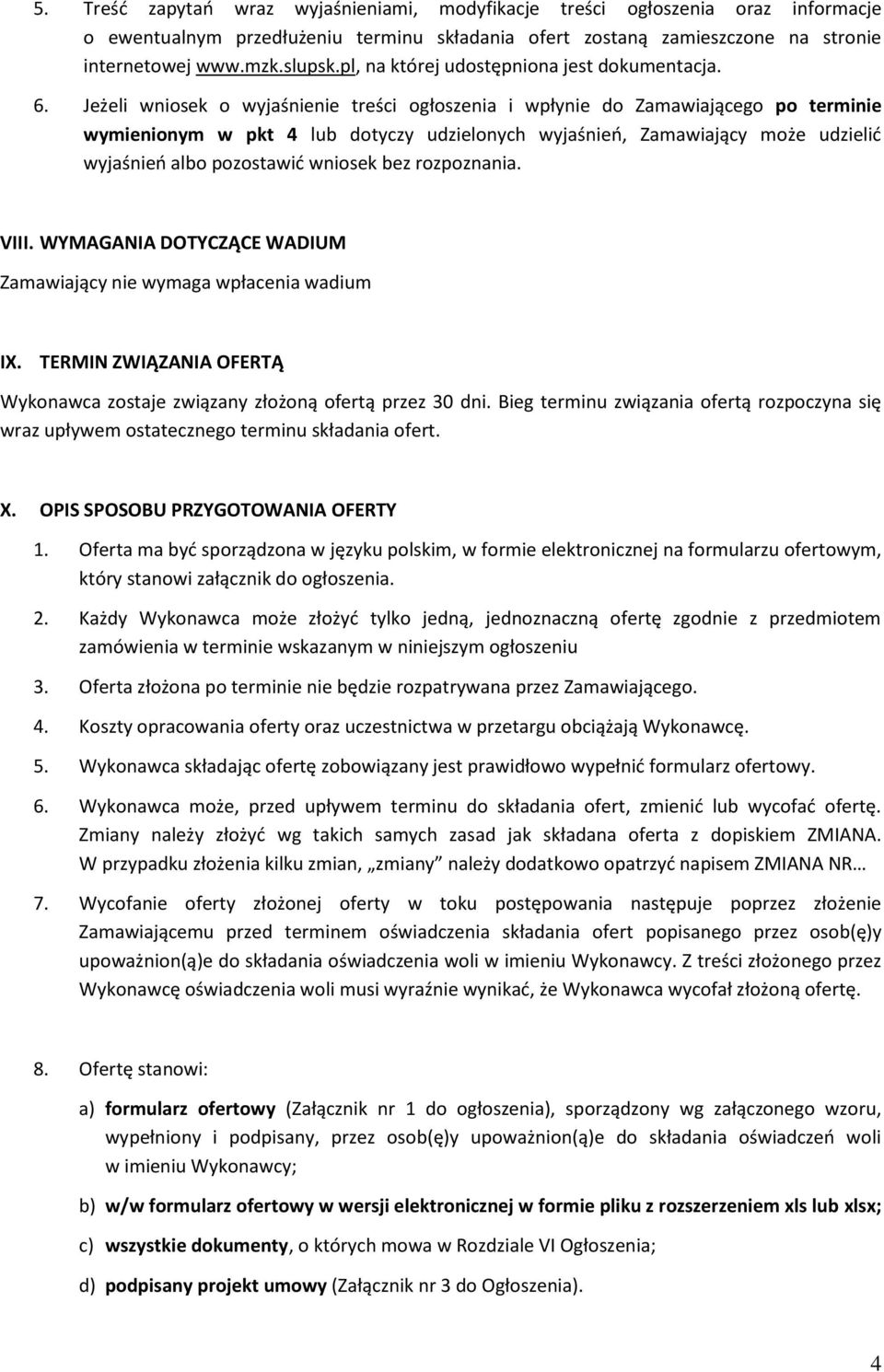 Jeżeli wniosek o wyjaśnienie treści ogłoszenia i wpłynie do Zamawiającego po terminie wymienionym w pkt 4 lub dotyczy udzielonych wyjaśnień, Zamawiający może udzielić wyjaśnień albo pozostawić