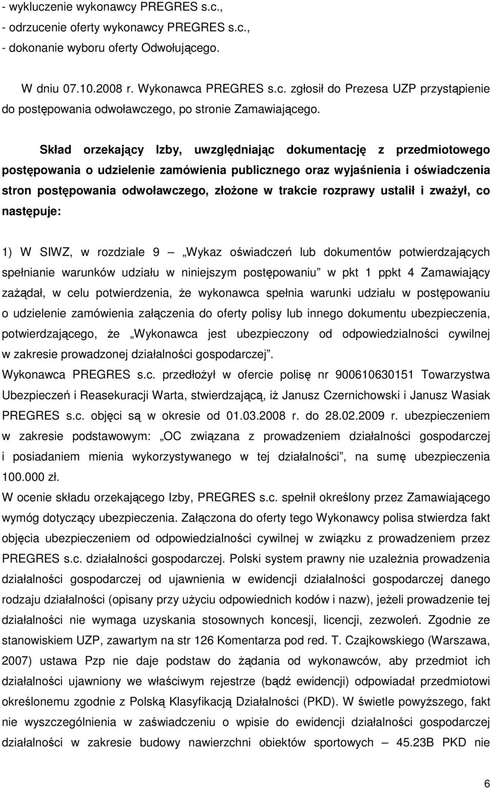 rozprawy ustalił i zwaŝył, co następuje: 1) W SIWZ, w rozdziale 9 Wykaz oświadczeń lub dokumentów potwierdzających spełnianie warunków udziału w niniejszym postępowaniu w pkt 1 ppkt 4 Zamawiający