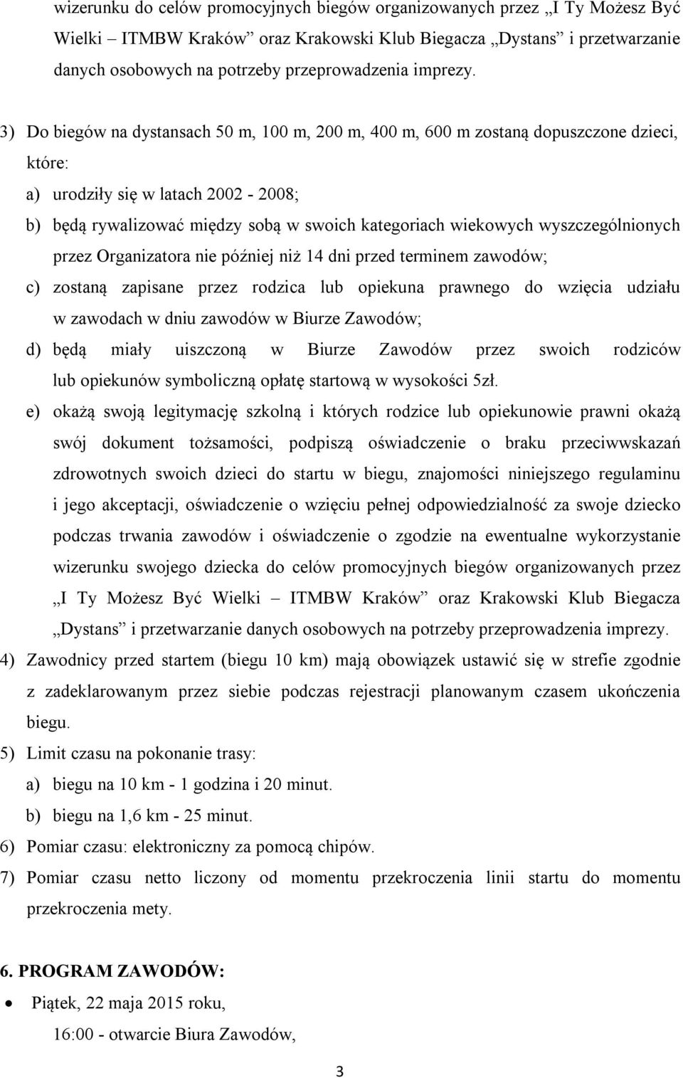 3) Do biegów na dystansach 50 m, 100 m, 200 m, 400 m, 600 m zostaną dopuszczone dzieci, które: a) urodziły się w latach 2002-2008; b) będą rywalizować między sobą w swoich kategoriach wiekowych