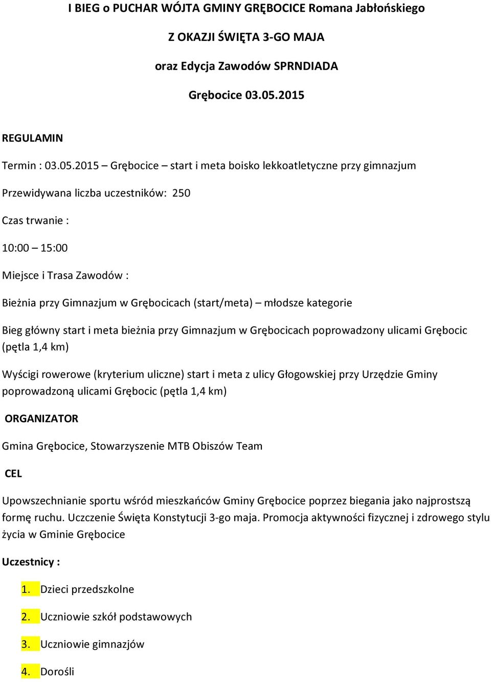 2015 Grębocice start i meta boisko lekkoatletyczne przy gimnazjum Przewidywana liczba uczestników: 250 Czas trwanie : 10:00 15:00 Miejsce i Trasa Zawodów : Bieżnia przy Gimnazjum w Grębocicach