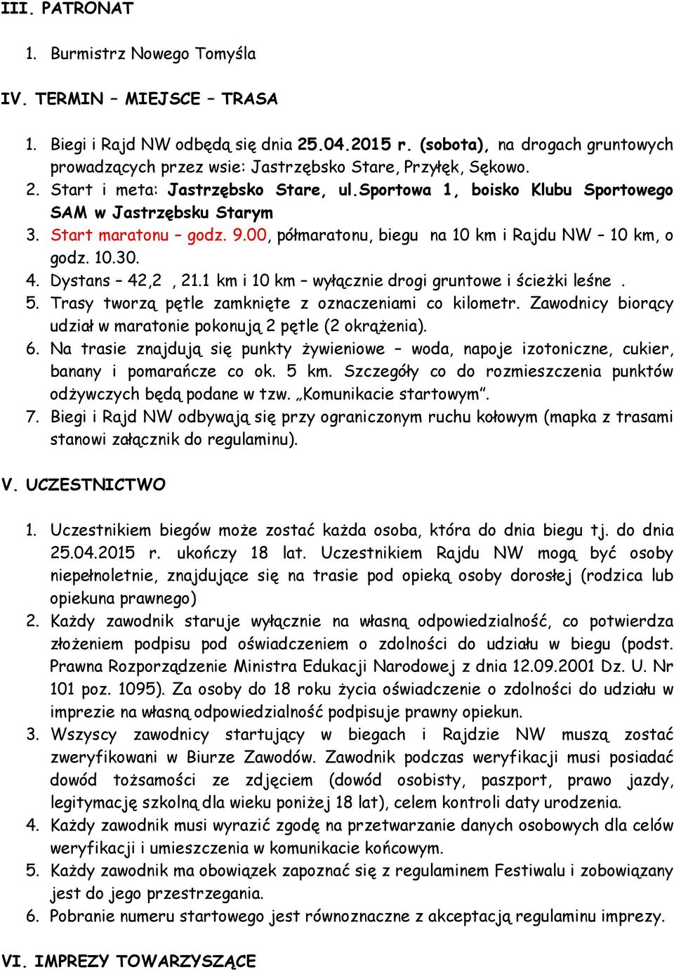 Start maratonu godz. 9.00, półmaratonu, biegu na 10 km i Rajdu NW 10 km, o godz. 10.30. 4. Dystans 42,2, 21.1 km i 10 km wyłącznie drogi gruntowe i ścieżki leśne. 5.