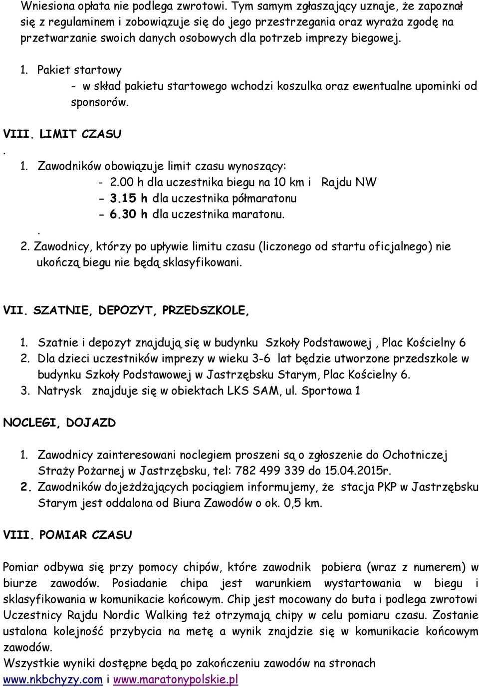 Pakiet startowy - w skład pakietu startowego wchodzi koszulka oraz ewentualne upominki od sponsorów. VIII. LIMIT CZASU. 1. Zawodników obowiązuje limit czasu wynoszący: - 2.