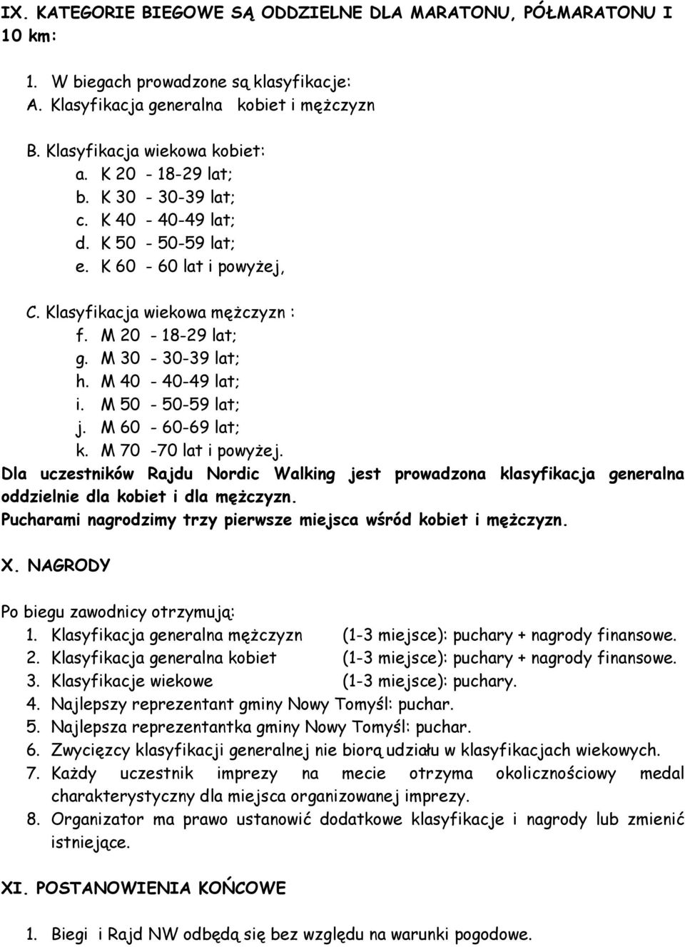 M 50-50-59 lat; j. M 60-60-69 lat; k. M 70-70 lat i powyżej. Dla uczestników Rajdu Nordic Walking jest prowadzona klasyfikacja generalna oddzielnie dla kobiet i dla mężczyzn.