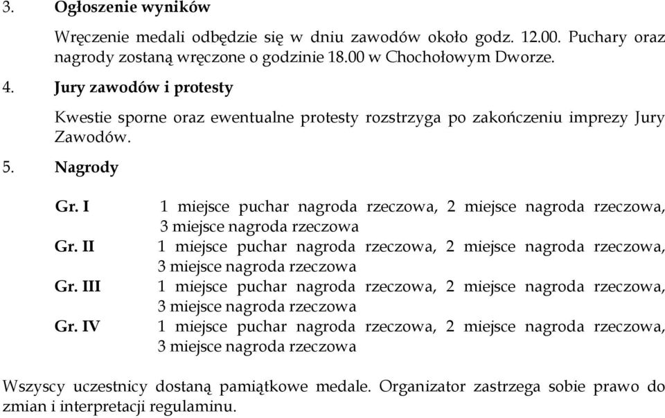 Jury zawodów i protesty Kwestie sporne oraz ewentualne protesty rozstrzyga po zakończeniu imprezy Jury