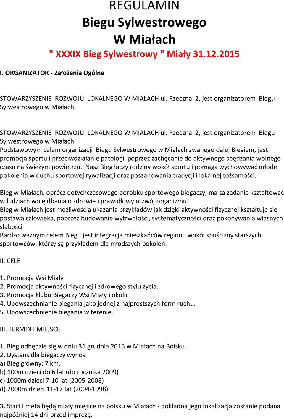 Rzeczna 2, jest organizatorem Biegu Sylwestrowego w Miałach Podstawowym celem organizacji Biegu Sylwestrowego w Miałach zwanego dalej Biegiem, jest promocja sportu i przeciwdziałanie patologii