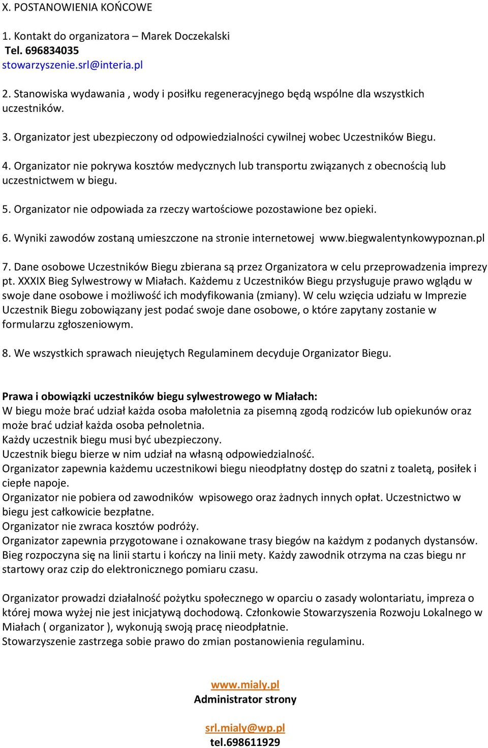 Organizator nie pokrywa kosztów medycznych lub transportu związanych z obecnością lub uczestnictwem w biegu. 5. Organizator nie odpowiada za rzeczy wartościowe pozostawione bez opieki. 6.