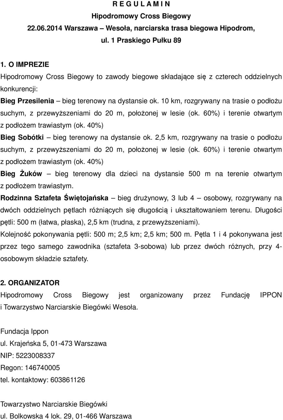 10 km, rozgrywany na trasie o podłożu suchym, z przewyższeniami do 20 m, położonej w lesie (ok. 60%) i terenie otwartym z podłożem trawiastym (ok. 40%) Bieg Sobótki bieg terenowy na dystansie ok.