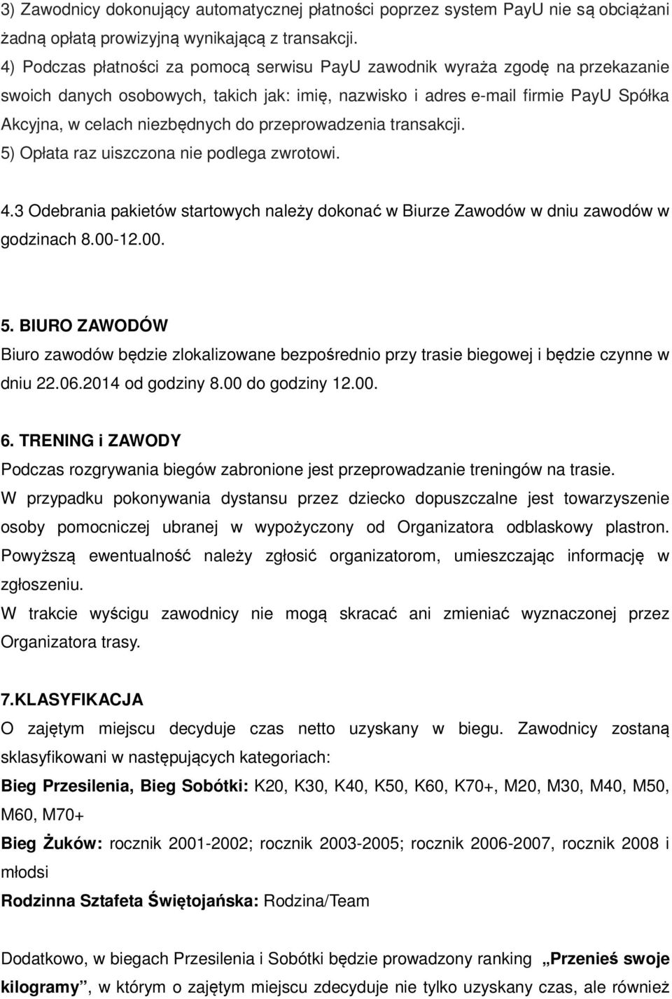 przeprowadzenia transakcji. 5) Opłata raz uiszczona nie podlega zwrotowi. 4.3 Odebrania pakietów startowych należy dokonać w Biurze Zawodów w dniu zawodów w godzinach 8.00-12.00. 5. BIURO ZAWODÓW Biuro zawodów będzie zlokalizowane bezpośrednio przy trasie biegowej i będzie czynne w dniu 22.