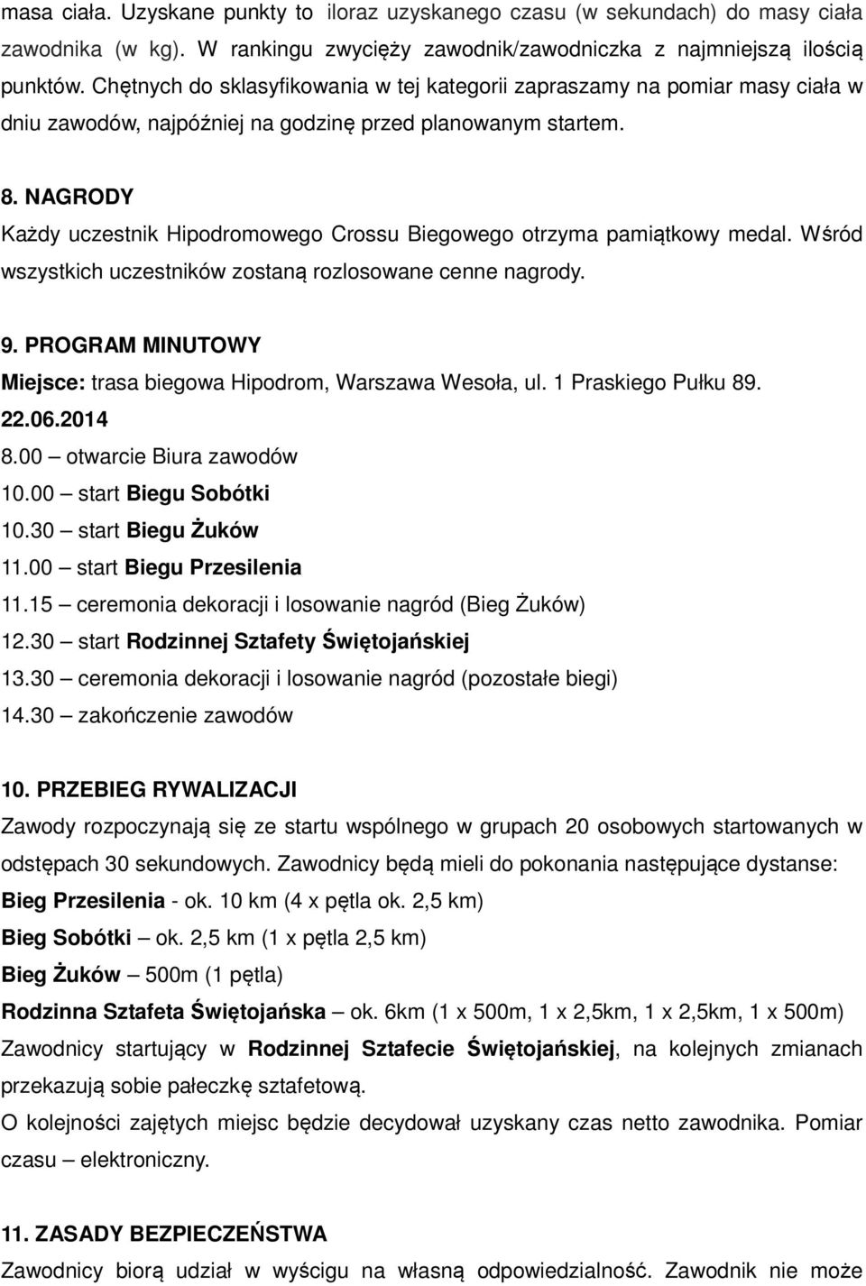 NAGRODY Każdy uczestnik Hipodromowego Crossu Biegowego otrzyma pamiątkowy medal. Wśród wszystkich uczestników zostaną rozlosowane cenne nagrody. 9.