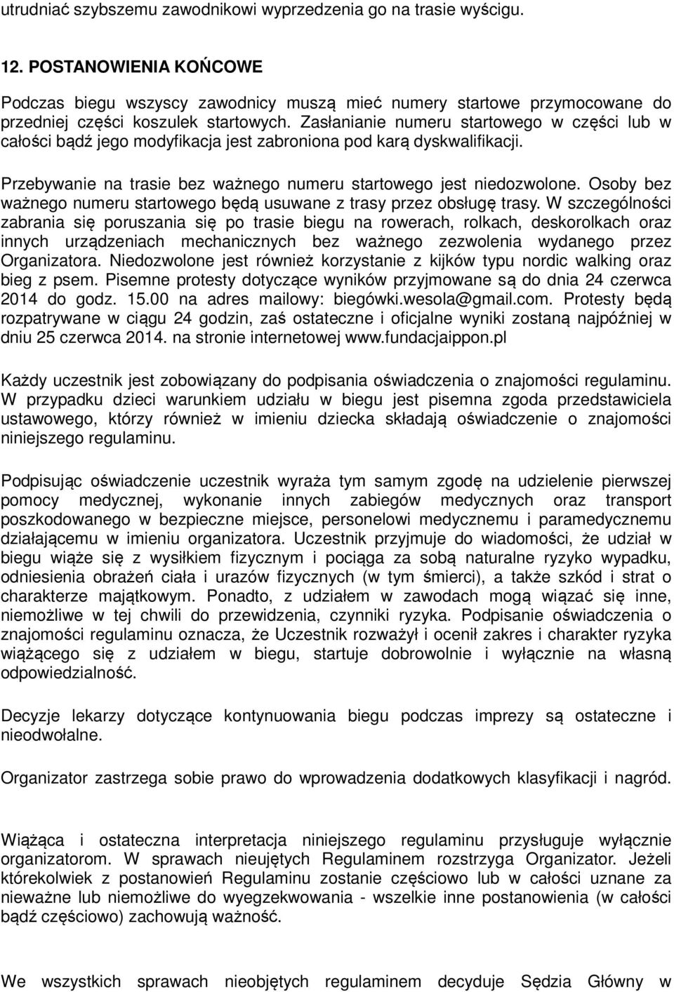 Zasłanianie numeru startowego w części lub w całości bądź jego modyfikacja jest zabroniona pod karą dyskwalifikacji. Przebywanie na trasie bez ważnego numeru startowego jest niedozwolone.