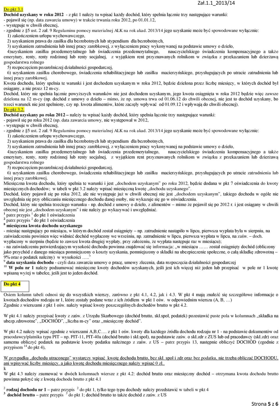 2013/14 jego uzyskanie może być spowodowane wyłącznie: 1) zakończeniem urlopu wychowawczego, 2) uzyskaniem prawa do zasiłku dla bezrobotnych lub stypendium dla bezrobotnych, 3) uzyskaniem