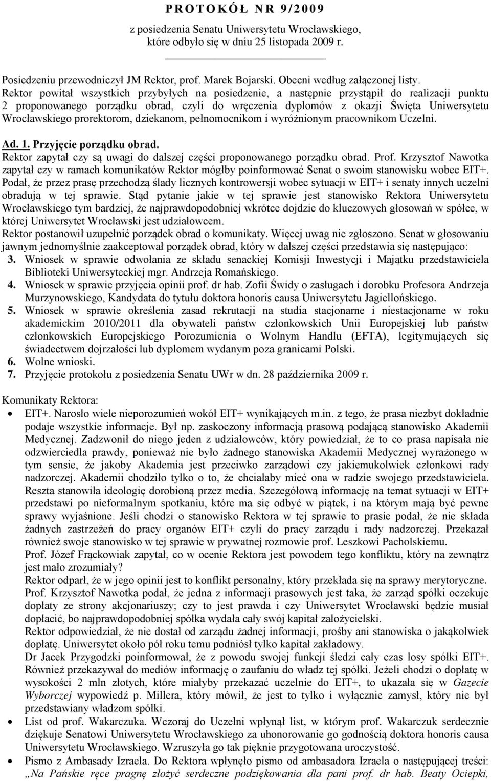 Rektor powitał wszystkich przybyłych na posiedzenie, a następnie przystąpił do realizacji punktu 2 proponowanego porządku obrad, czyli do wręczenia dyplomów z okazji Święta Uniwersytetu Wrocławskiego