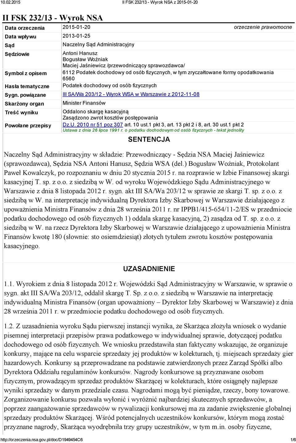 powiązane III SA/Wa 203/12 Wyrok WSA w Warszawie z 2012 11 08 Skarżony organ Minister Finansów Treść wyniku Oddalono skargę kasacyjną Zasądzono zwrot kosztów postępowania Powołane przepisy Dz.U.