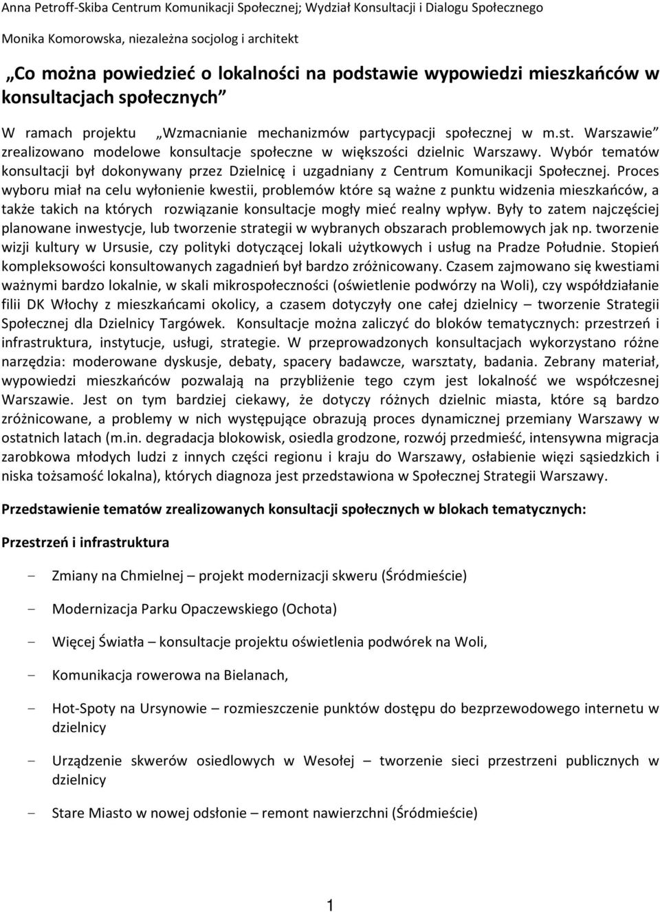 Warszawie zrealizowano modelowe konsultacje społeczne w większości dzielnic Warszawy. Wybór tematów konsultacji był dokonywany przez Dzielnicę i uzgadniany z Centrum Komunikacji Społecznej.