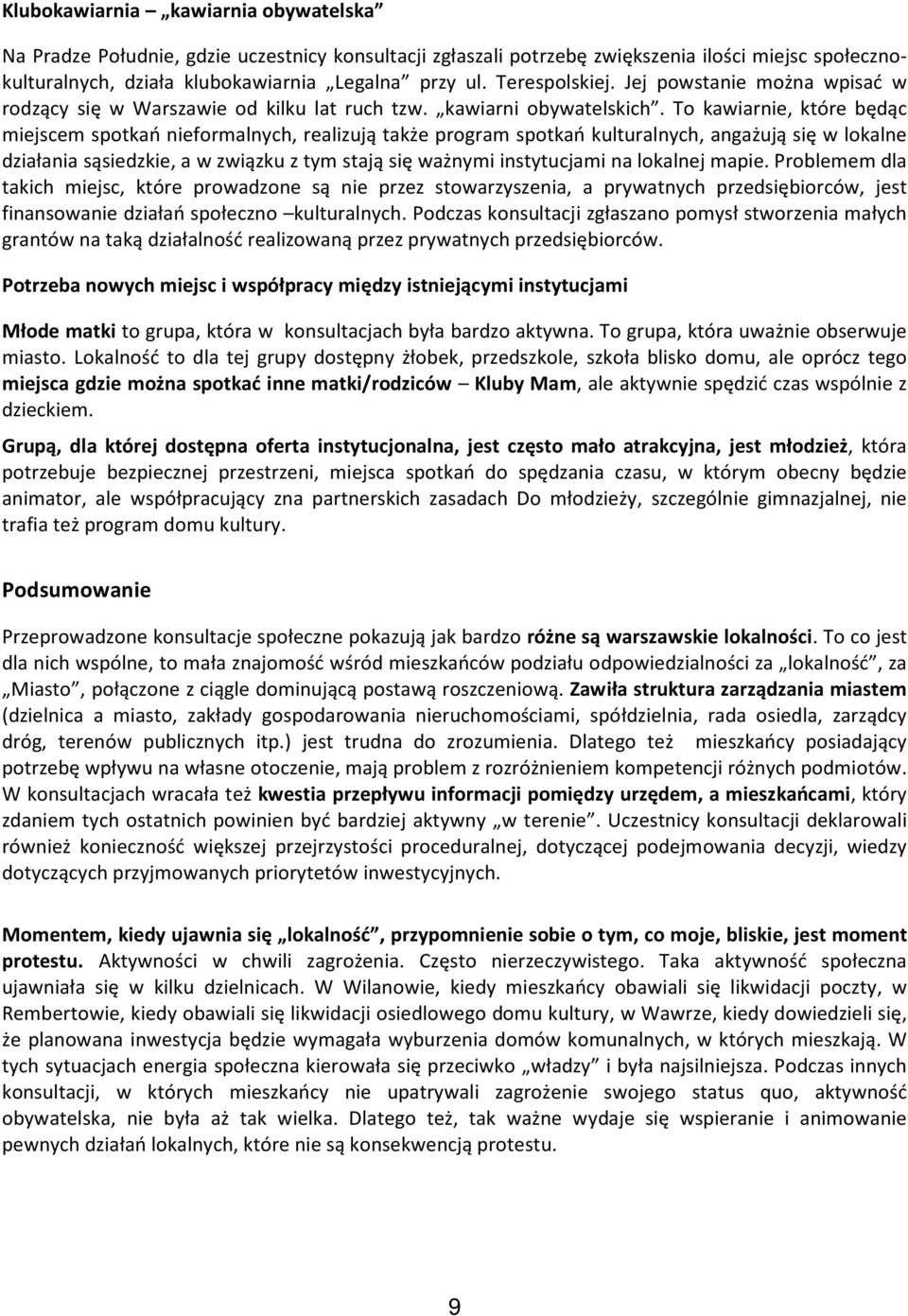 To kawiarnie, które będąc miejscem spotkań nieformalnych, realizują także program spotkań kulturalnych, angażują się w lokalne działania sąsiedzkie, a w związku z tym stają się ważnymi instytucjami