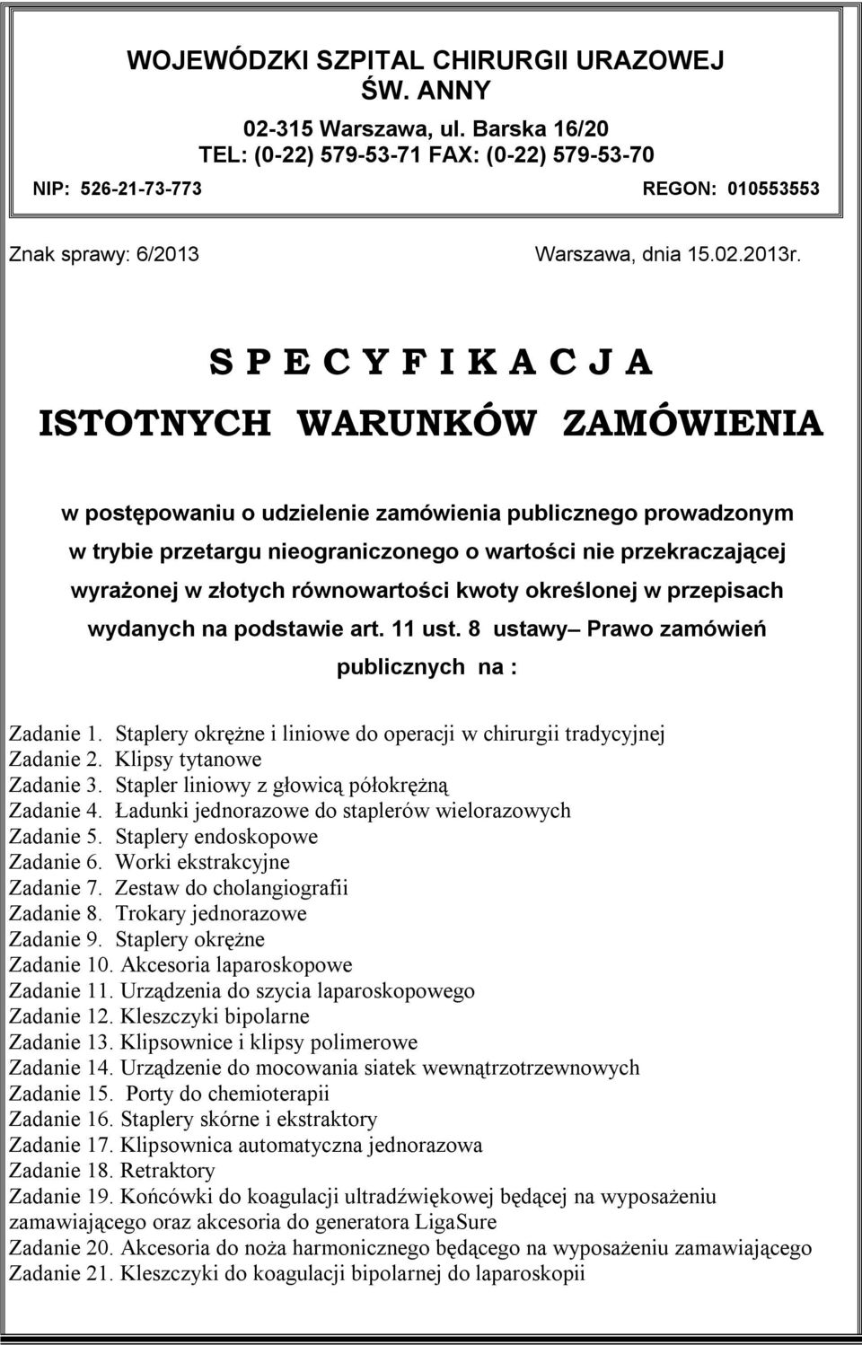 S P E C Y F I K A C J A ISTOTNYCH WARUNKÓW ZAMÓWIENIA w postępowaniu o udzielenie zamówienia publicznego prowadzonym w trybie przetargu nieograniczonego o wartości nie przekraczającej wyrażonej w