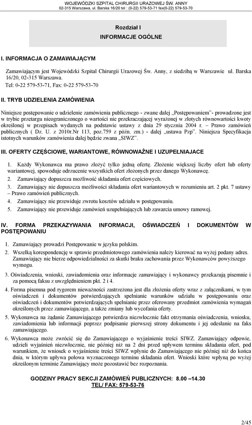 TRYB UDZIELENIA ZAMÓWIENIA Niniejsze postępowanie o udzielenie zamówienia publicznego - zwane dalej Postępowaniem - prowadzone jest w trybie przetargu nieograniczonego o wartości nie przekraczającej