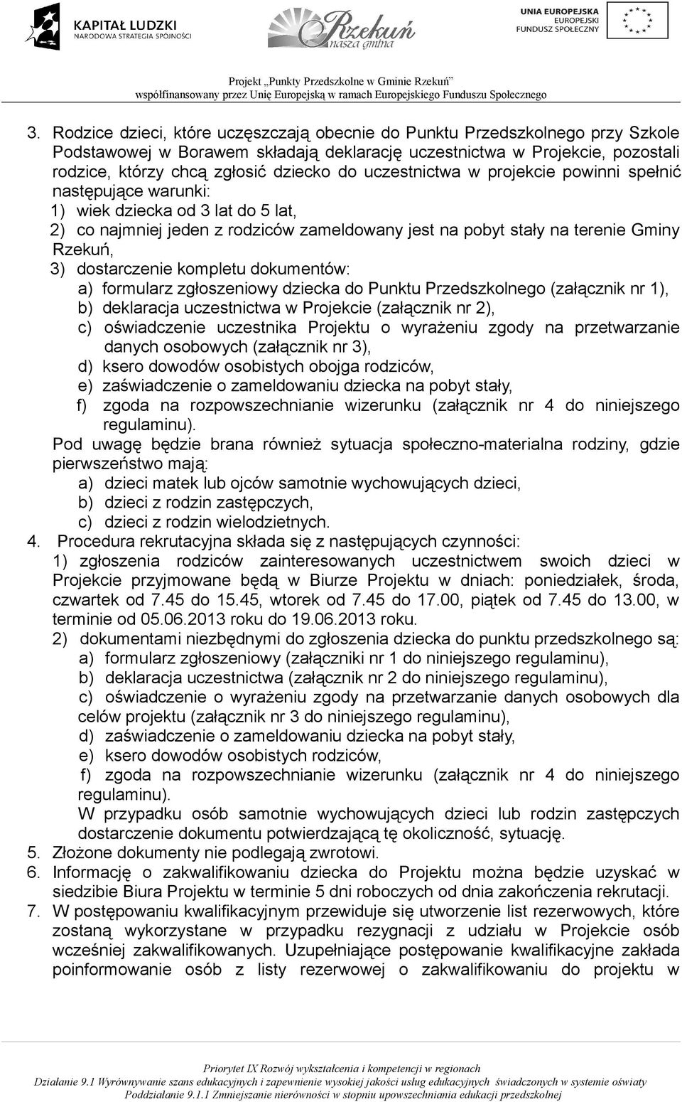 dostarczenie kompletu dokumentów: a) formularz zgłoszeniowy dziecka do Punktu Przedszkolnego (załącznik nr 1), b) deklaracja uczestnictwa w Projekcie (załącznik nr 2), c) oświadczenie uczestnika