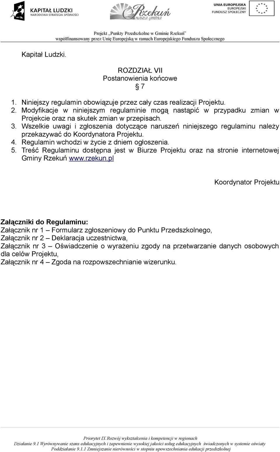 Wszelkie uwagi i zgłoszenia dotyczące naruszeń niniejszego regulaminu należy przekazywać do Koordynatora Projektu. 4. Regulamin wchodzi w życie z dniem ogłoszenia. 5.