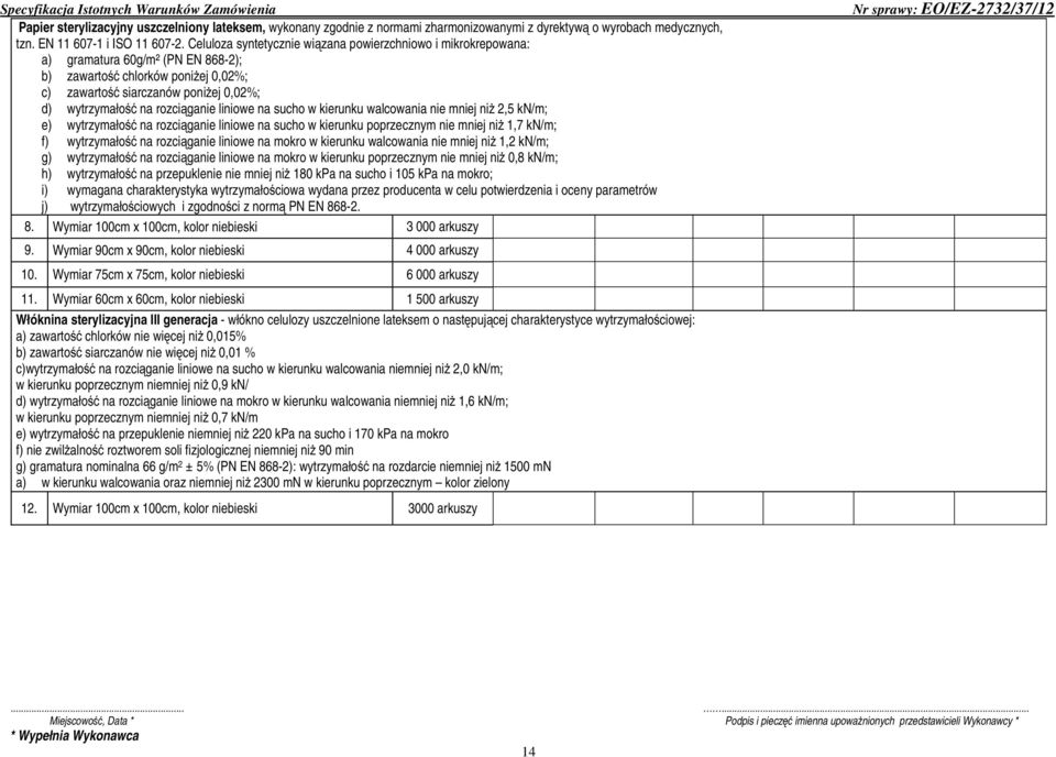 rozciąganie liniowe na sucho w kierunku walcowania nie mniej niż 2,5 kn/m; e) wytrzymałość na rozciąganie liniowe na sucho w kierunku poprzecznym nie mniej niż 1,7 kn/m; f) wytrzymałość na