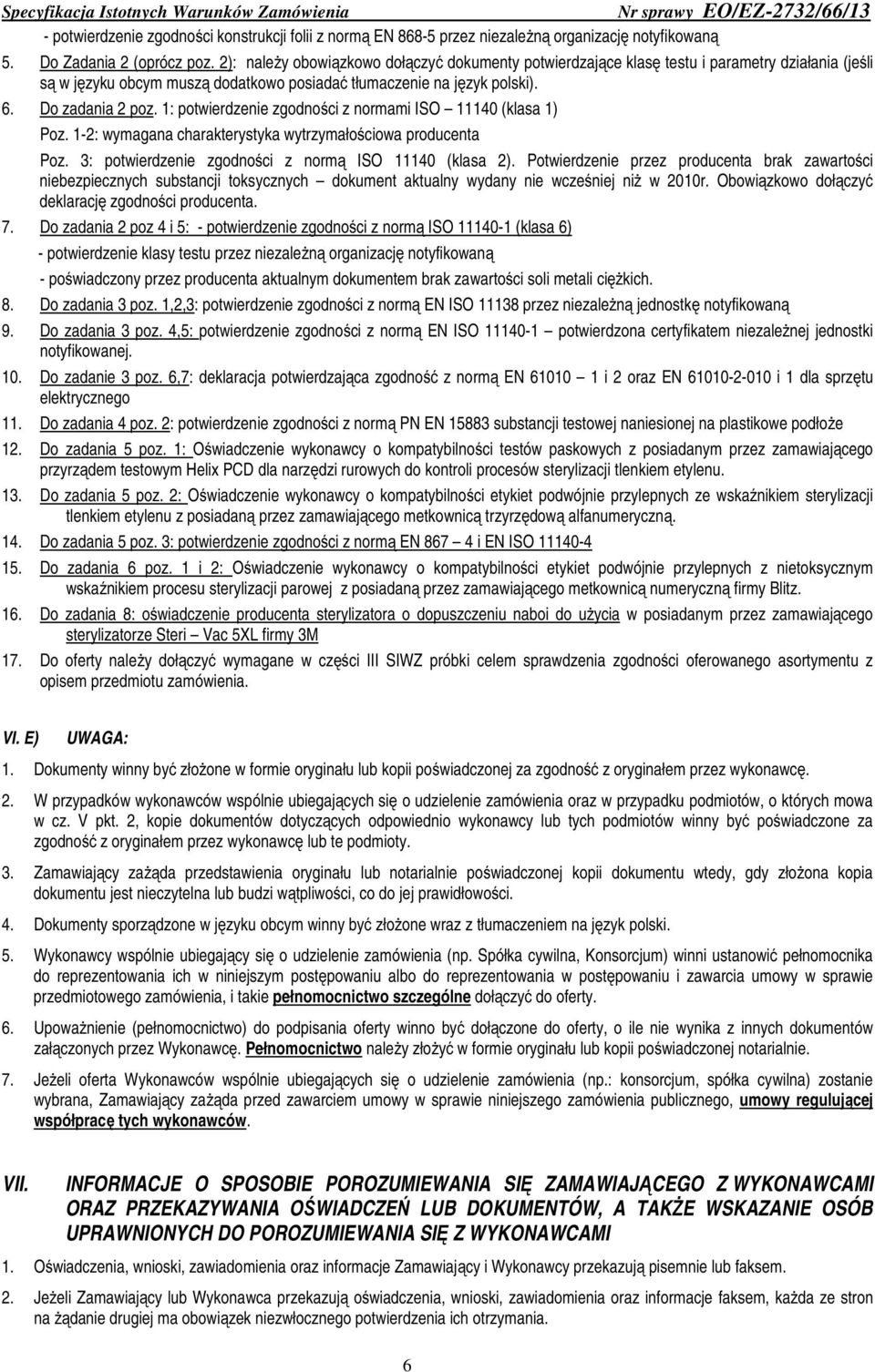 1: potwierdzenie zgodności z normami ISO 11140 (klasa 1) Poz. 1-2: wymagana charakterystyka wytrzymałościowa producenta Poz. 3: potwierdzenie zgodności z normą ISO 11140 (klasa 2).