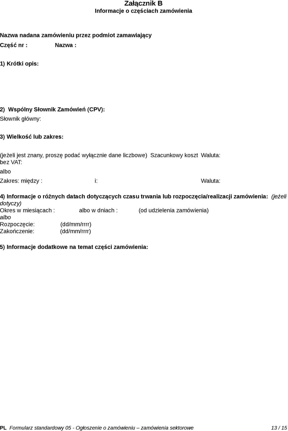 Informacje o różnych datach dotyczących czasu trwania lub rozpoczęcia/realizacji zamówienia: (jeżeli dotyczy) Okres w miesiącach : w dniach : (od udzielenia zamówienia)