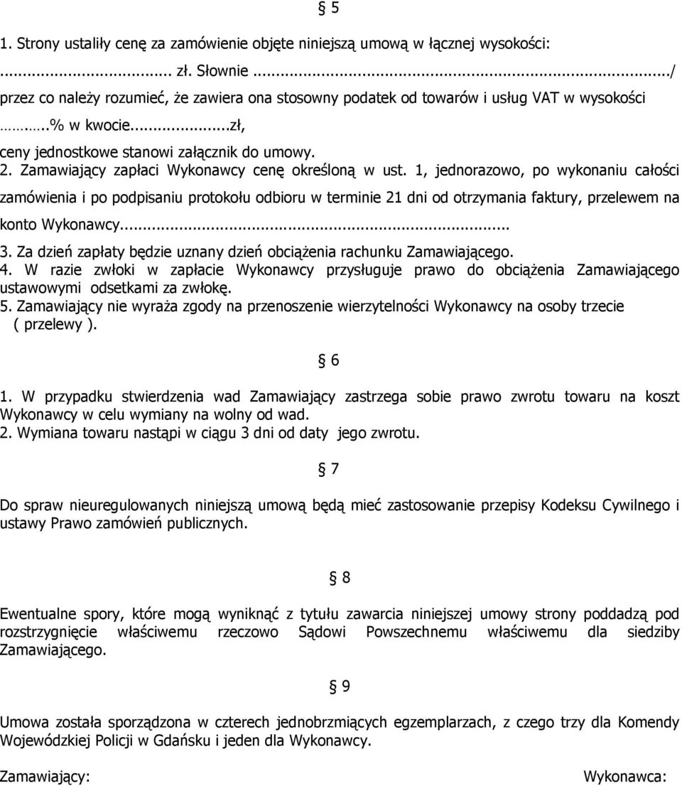 1, jednorazowo, po wykonaniu całości zamówienia i po podpisaniu protokołu odbioru w terminie 21 dni od otrzymania faktury, przelewem na konto Wykonawcy... 3.