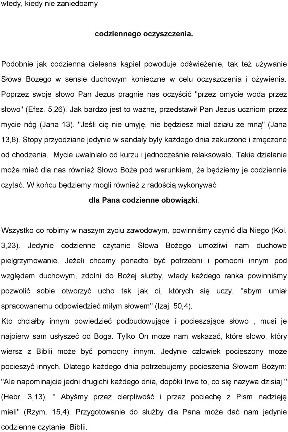 Poprzez swoje słowo Pan Jezus pragnie nas oczyścić "przez omycie wodą przez słowo" (Efez. 5,26). Jak bardzo jest to ważne, przedstawił Pan Jezus uczniom przez mycie nóg (Jana 13).