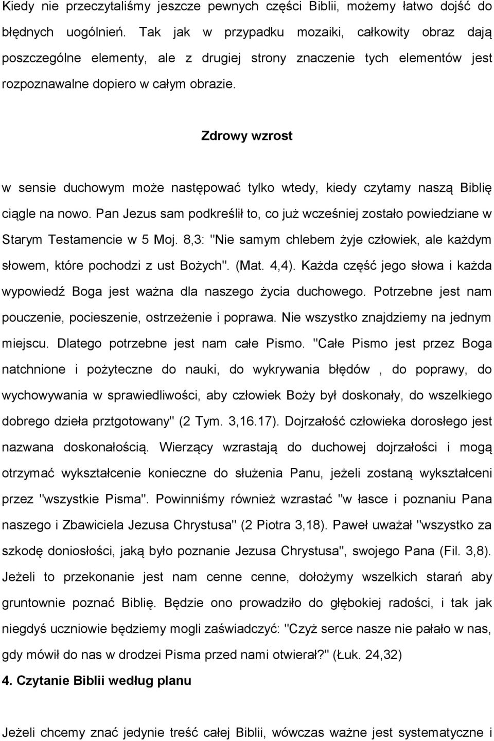 Zdrowy wzrost w sensie duchowym może następować tylko wtedy, kiedy czytamy naszą Biblię ciągle na nowo. Pan Jezus sam podkreślił to, co już wcześniej zostało powiedziane w Starym Testamencie w 5 Moj.