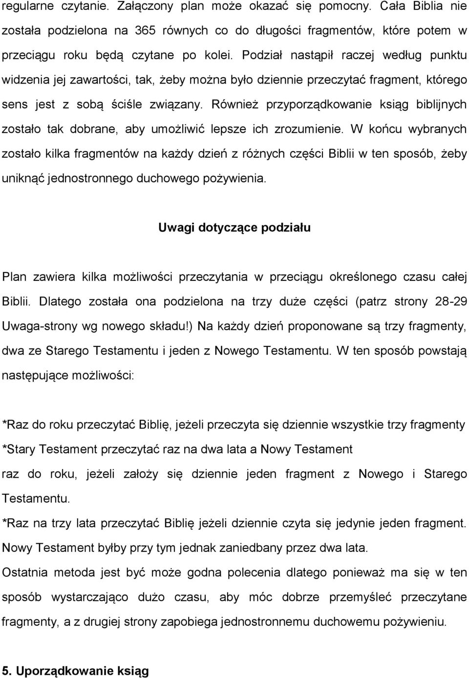 Również przyporządkowanie ksiąg biblijnych zostało tak dobrane, aby umożliwić lepsze ich zrozumienie.