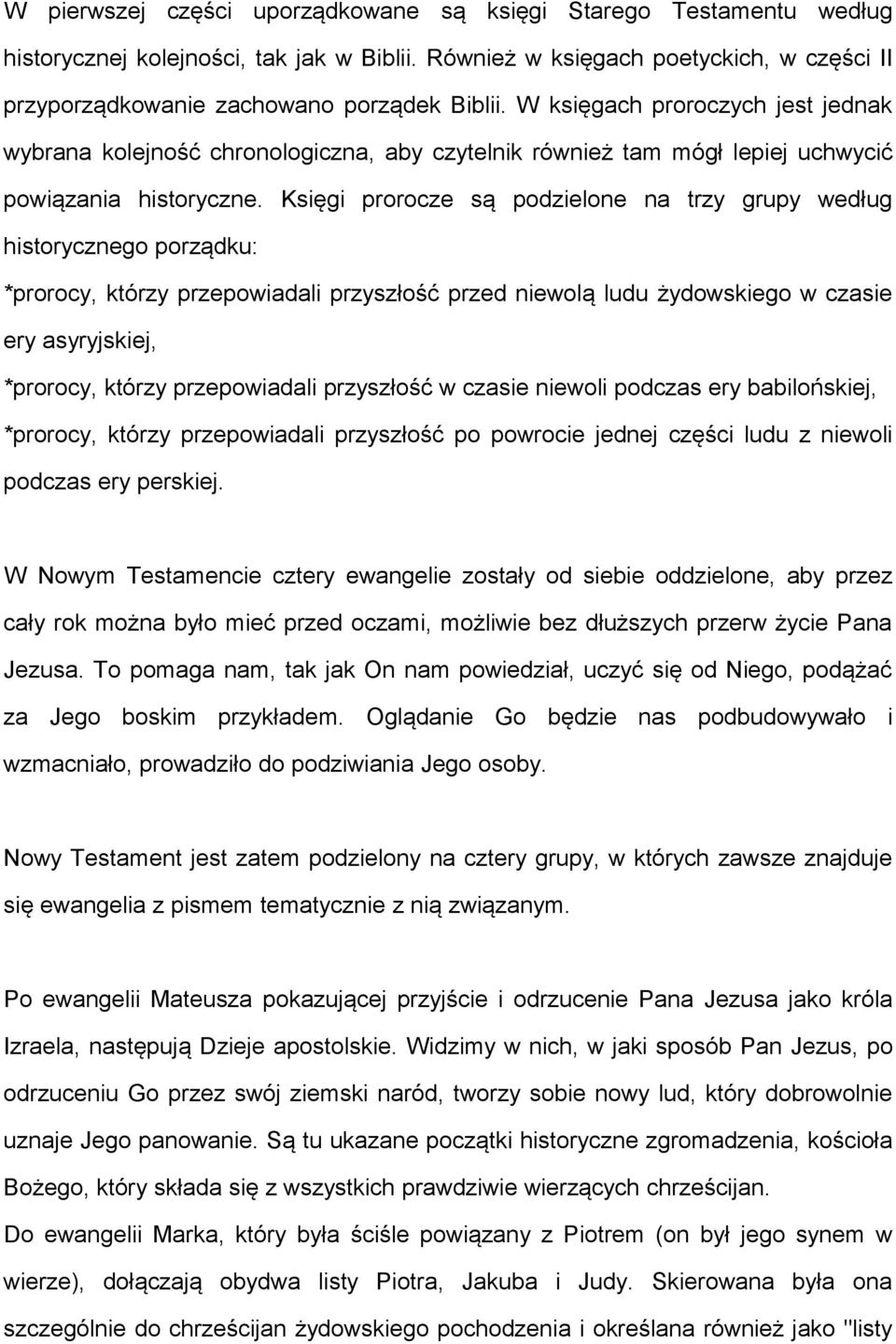 Księgi prorocze są podzielone na trzy grupy według historycznego porządku: *prorocy, którzy przepowiadali przyszłość przed niewolą ludu żydowskiego w czasie ery asyryjskiej, *prorocy, którzy