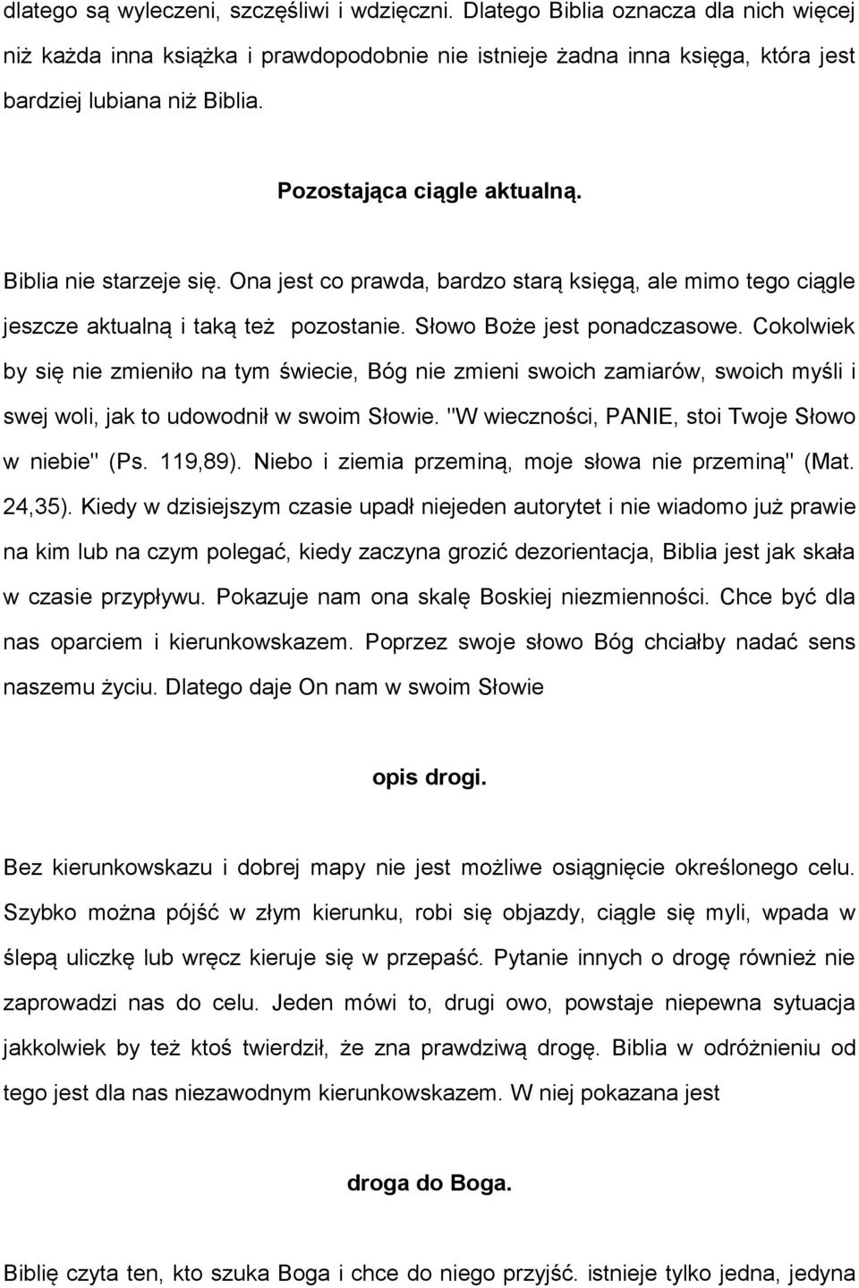 Cokolwiek by się nie zmieniło na tym świecie, Bóg nie zmieni swoich zamiarów, swoich myśli i swej woli, jak to udowodnił w swoim Słowie. "W wieczności, PANIE, stoi Twoje Słowo w niebie" (Ps. 119,89).