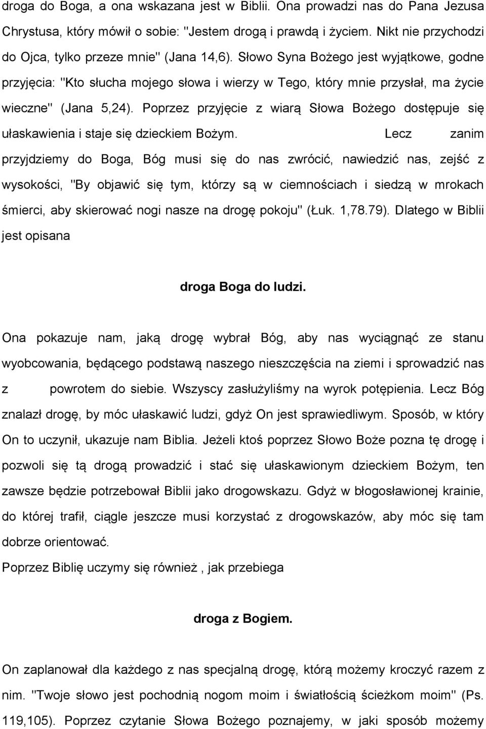 Słowo Syna Bożego jest wyjątkowe, godne przyjęcia: "Kto słucha mojego słowa i wierzy w Tego, który mnie przysłał, ma życie wieczne" (Jana 5,24).