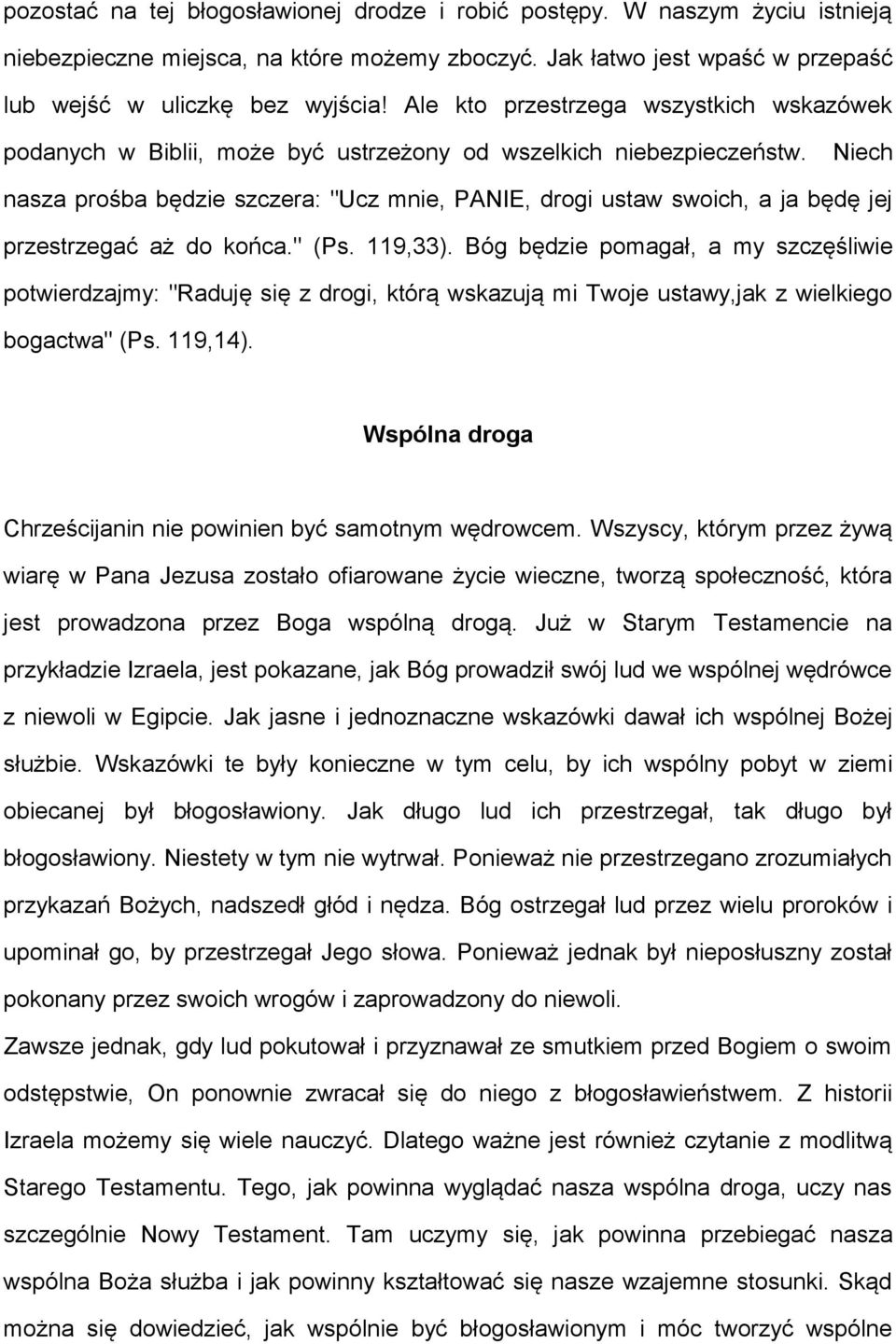 Niech nasza prośba będzie szczera: "Ucz mnie, PANIE, drogi ustaw swoich, a ja będę jej przestrzegać aż do końca." (Ps. 119,33).