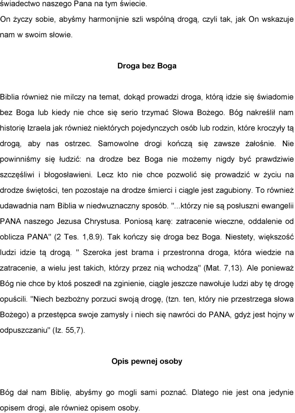 Bóg nakreślił nam historię Izraela jak również niektórych pojedynczych osób lub rodzin, które kroczyły tą drogą, aby nas ostrzec. Samowolne drogi kończą się zawsze żałośnie.