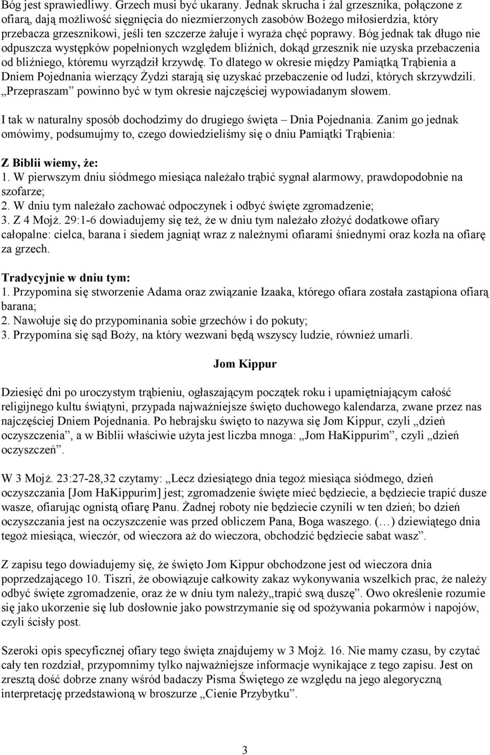 poprawy. Bóg jednak tak długo nie odpuszcza występków popełnionych względem bliźnich, dokąd grzesznik nie uzyska przebaczenia od bliźniego, któremu wyrządził krzywdę.