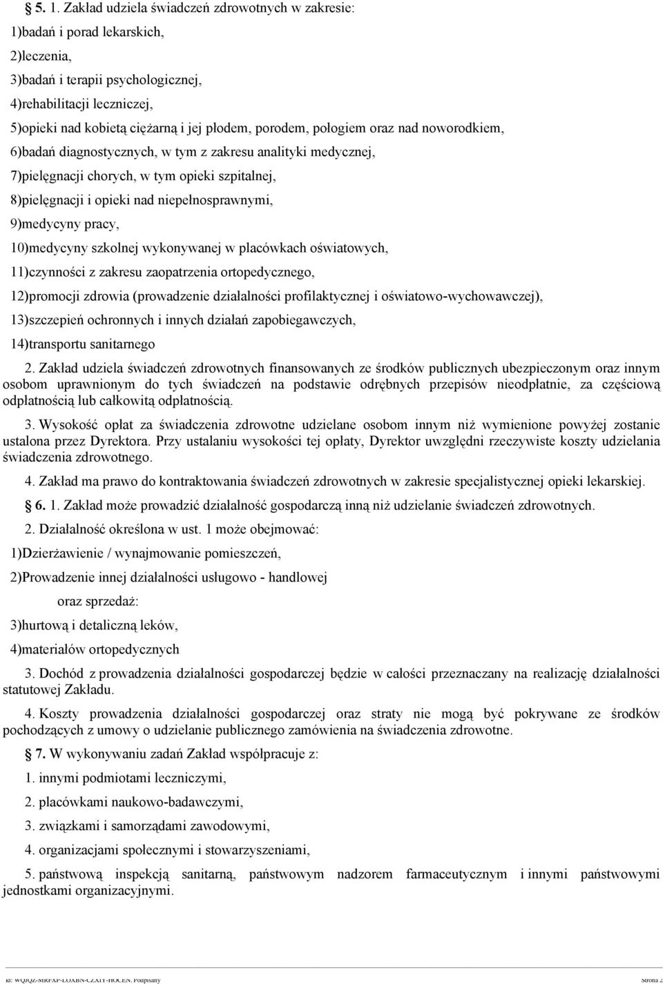 niepełnosprawnymi, 9)medycyny pracy, 10)medycyny szkolnej wykonywanej w placówkach oświatowych, 11)czynności z zakresu zaopatrzenia ortopedycznego, 12)promocji zdrowia (prowadzenie działalności