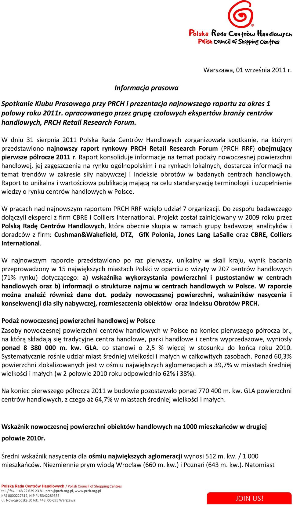 W dniu 31 sierpnia 2011 Polska Rada Centrów Handlowych zorganizowała spotkanie, na którym przedstawiono najnowszy raport rynkowy PRCH Retail Research Forum (PRCH RRF) obejmujący pierwsze półrocze