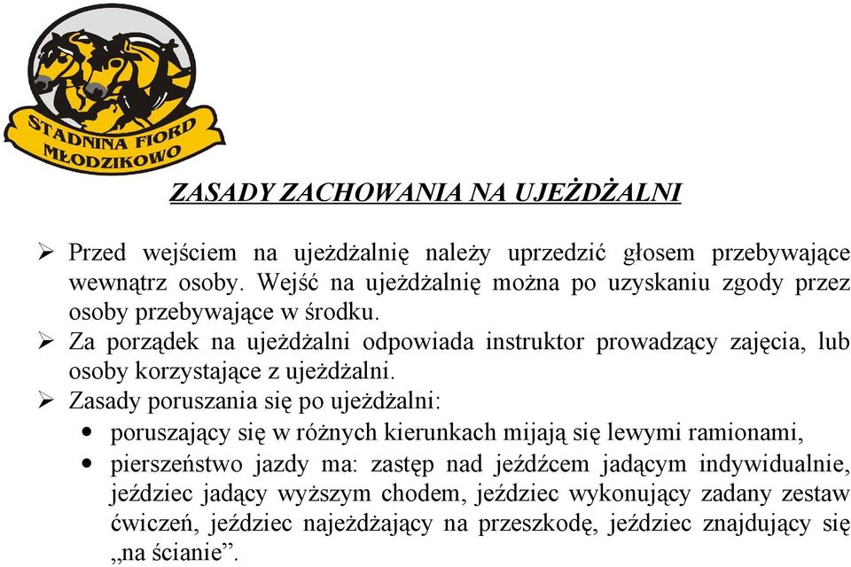 Za porządek na ujeżdżalni odpowiada instruktor prowadzący zajęcia, lub osoby korzystające z ujeżdżalni.