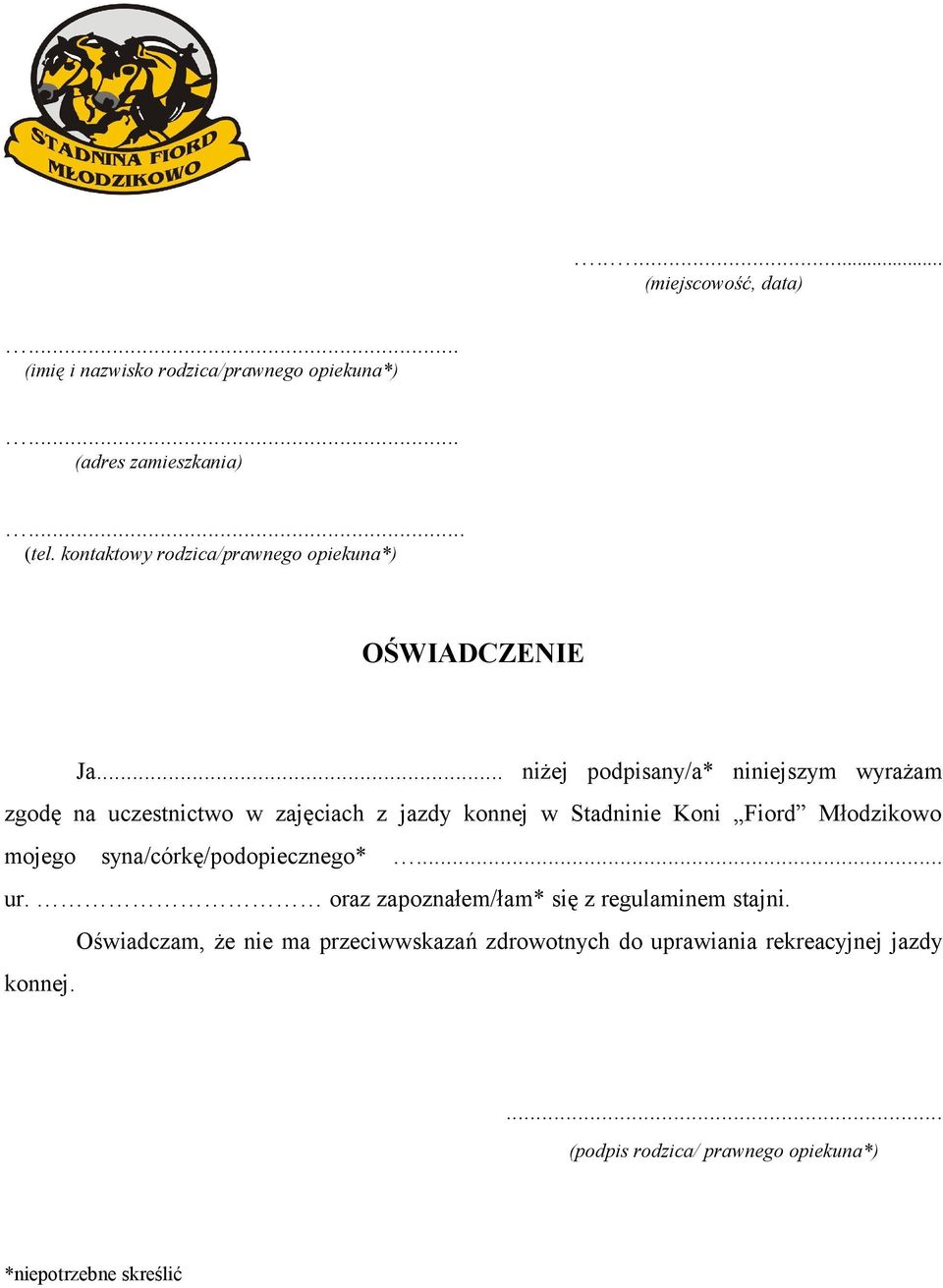 .. niżej podpisany/a* niniejszym wyrażam zgodę na uczestnictwo w zajęciach z jazdy konnej w Stadninie Koni Fiord Młodzikowo mojego