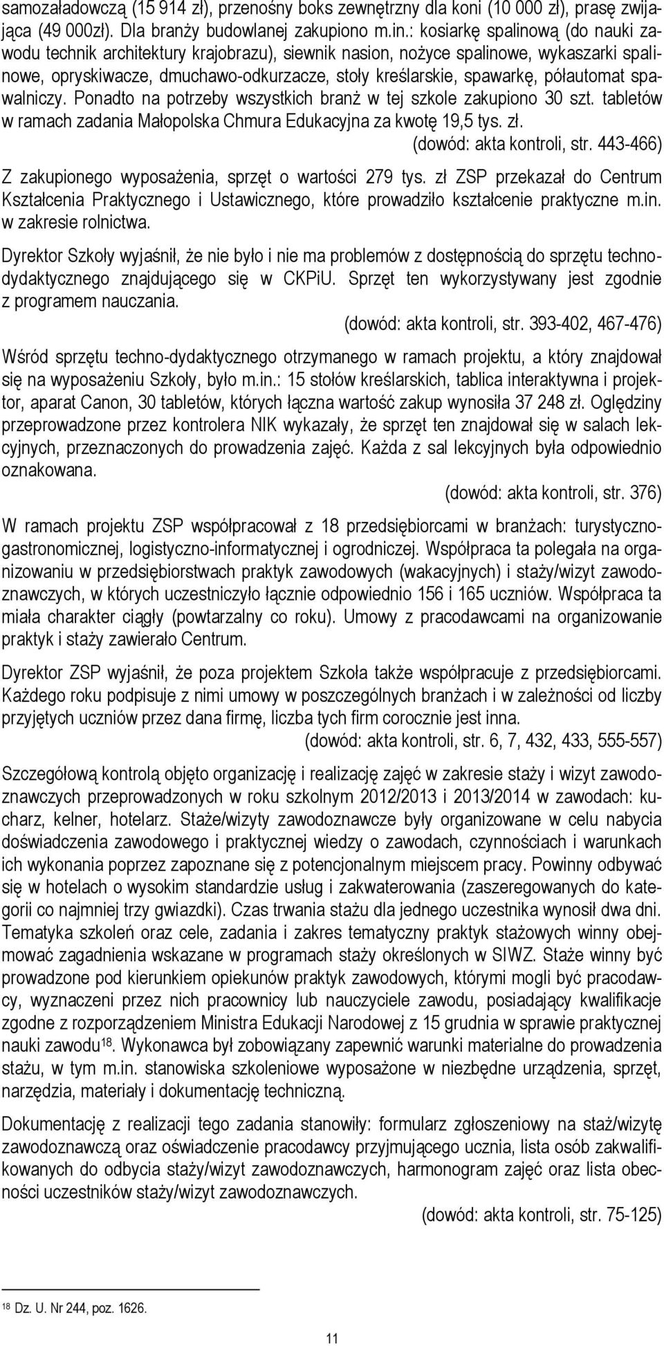 półautomat spawalniczy. Ponadto na potrzeby wszystkich branż w tej szkole zakupiono 30 szt. tabletów w ramach zadania Małopolska Chmura Edukacyjna za kwotę 19,5 tys. zł. (dowód: akta kontroli, str.