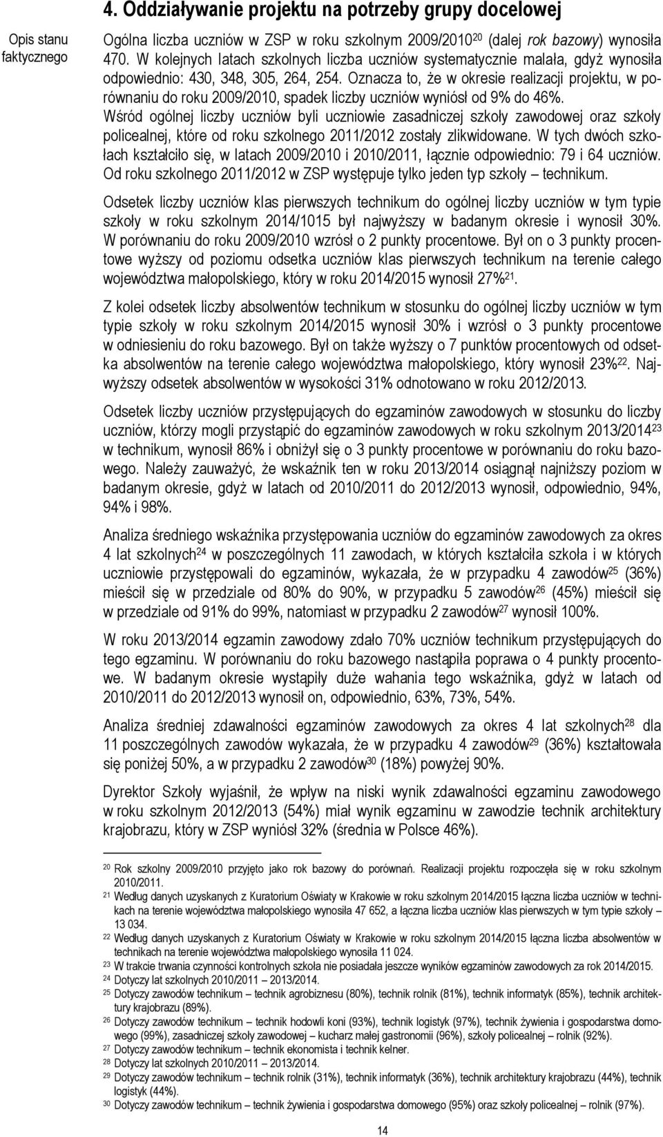 Oznacza to, że w okresie realizacji projektu, w porównaniu do roku 2009/2010, spadek liczby uczniów wyniósł od 9% do 46%.