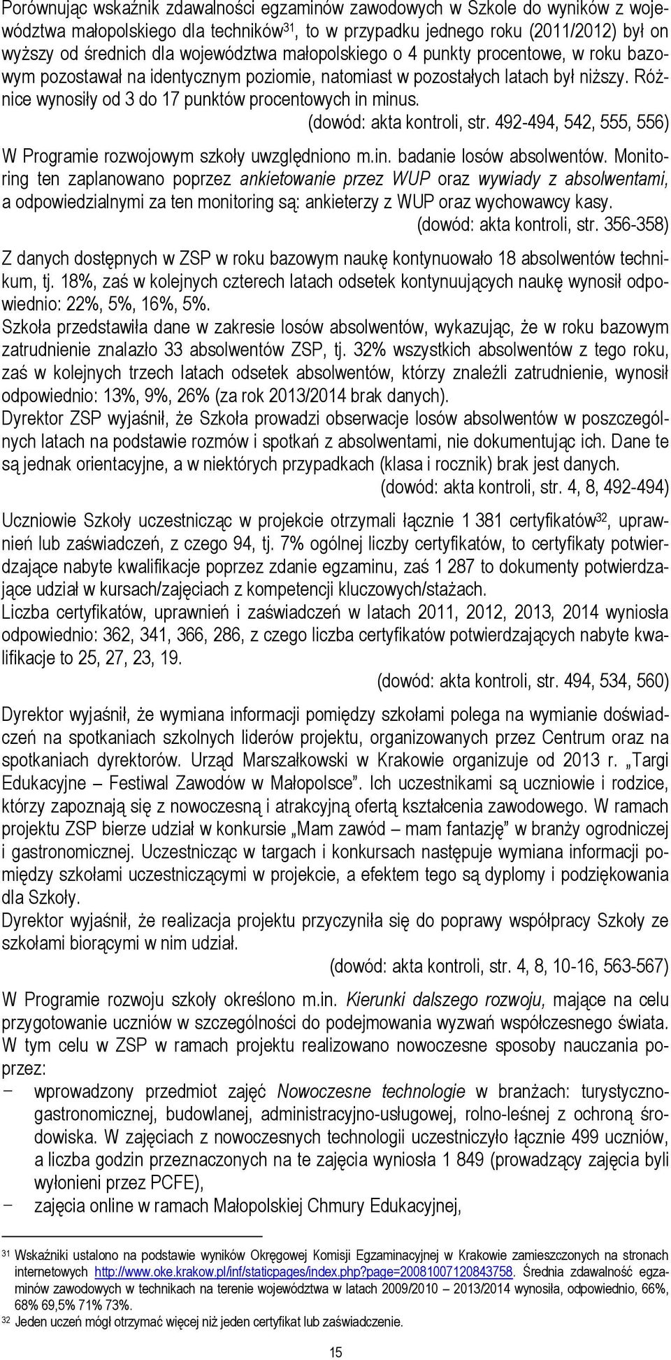 Różnice wynosiły od 3 do 17 punktów procentowych in minus. (dowód: akta kontroli, str. 492-494, 542, 555, 556) W Programie rozwojowym szkoły uwzględniono m.in. badanie losów absolwentów.