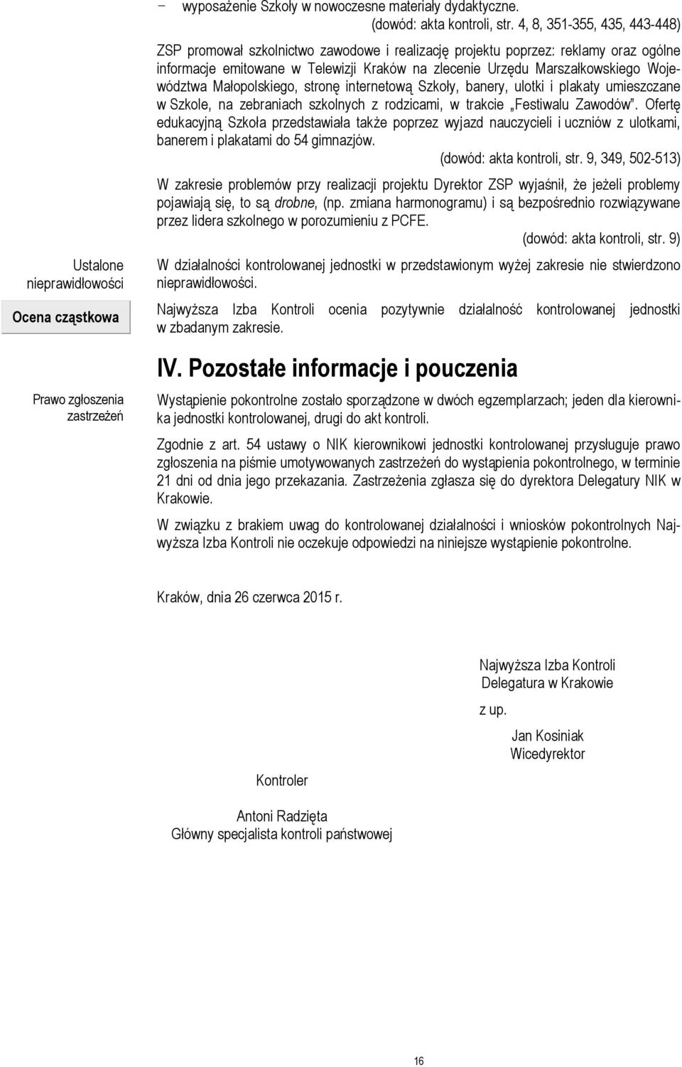 Województwa Małopolskiego, stronę internetową Szkoły, banery, ulotki i plakaty umieszczane w Szkole, na zebraniach szkolnych z rodzicami, w trakcie Festiwalu Zawodów.