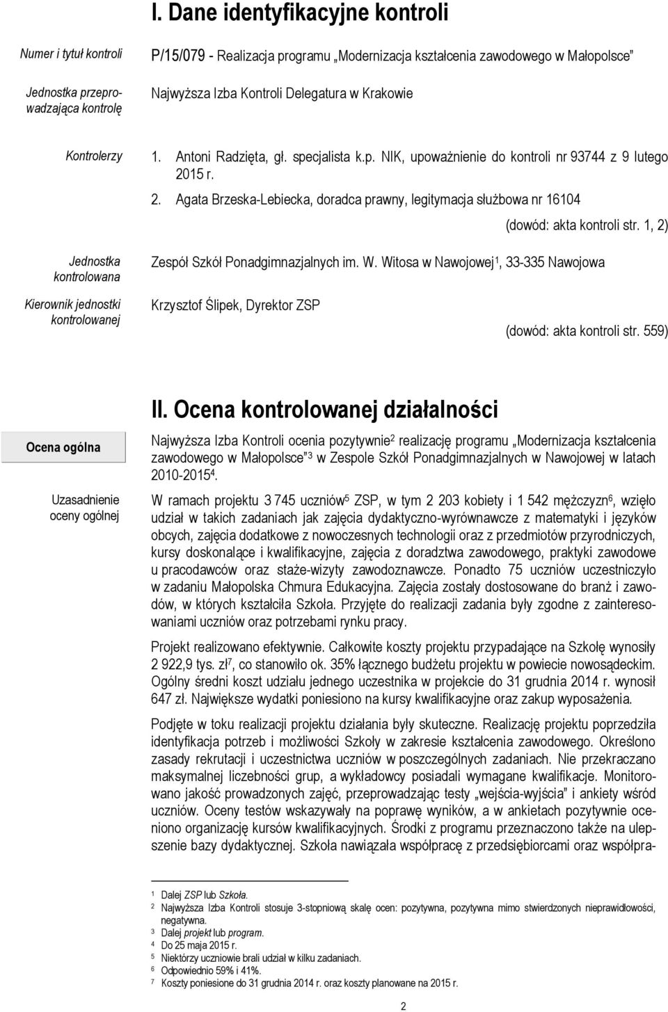 15 r. 2. Agata Brzeska-Lebiecka, doradca prawny, legitymacja służbowa nr 16104 (dowód: akta kontroli str. 1, 2) Zespół Szkół Ponadgimnazjalnych im. W.