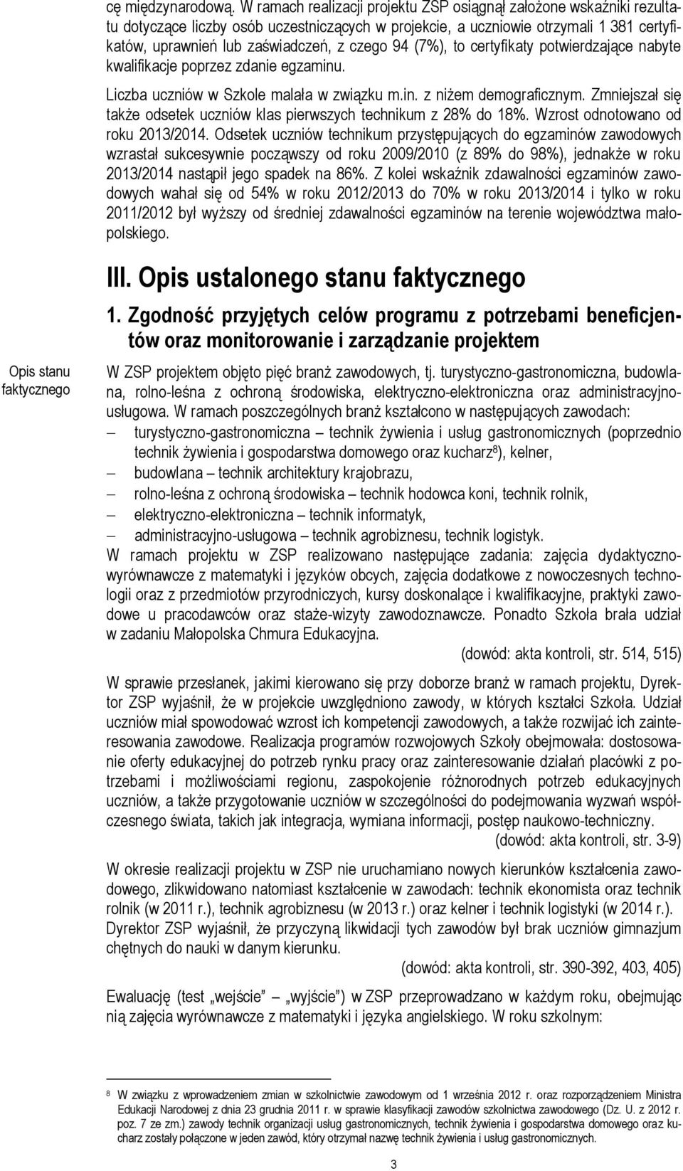 94 (7%), to certyfikaty potwierdzające nabyte kwalifikacje poprzez zdanie egzaminu. Liczba uczniów w Szkole malała w związku m.in. z niżem demograficznym.