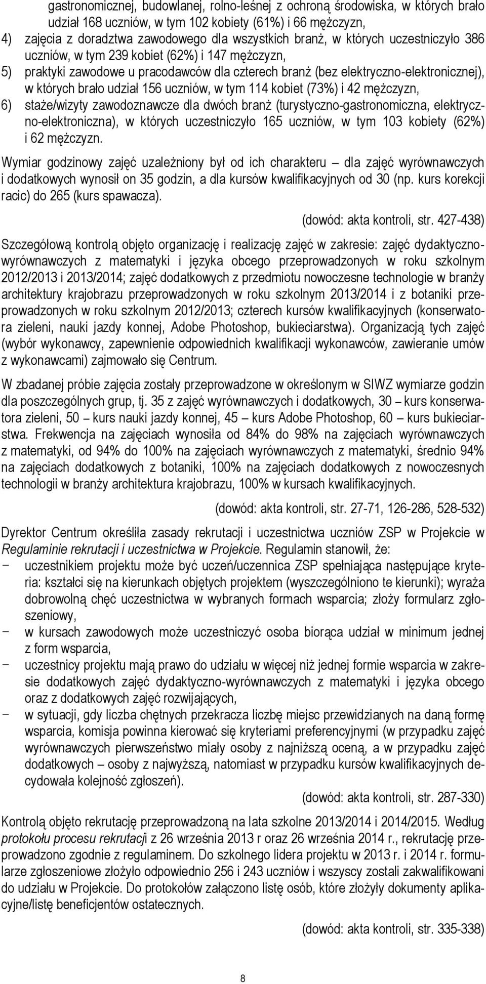 tym 114 kobiet (73%) i 42 mężczyzn, 6) staże/wizyty zawodoznawcze dla dwóch branż (turystyczno-gastronomiczna, elektryczno-elektroniczna), w których uczestniczyło 165 uczniów, w tym 103 kobiety (62%)